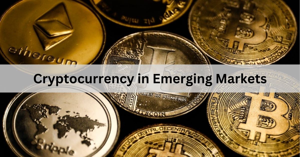 Cryptocurrency in Emerging Markets – Opportunities and Challenges!