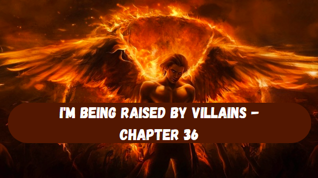 I’m Being Raised by Villains – Chapter 36: An In-Depth Analysis and Insightful Exploration