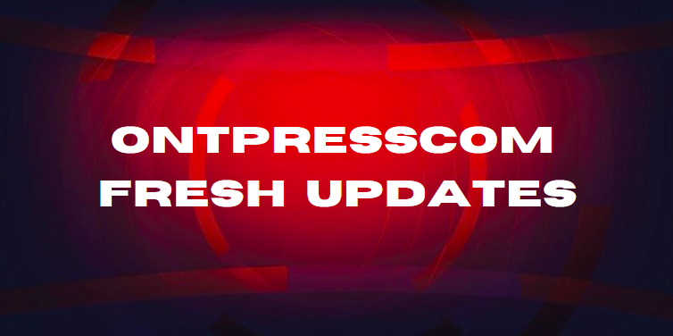 Ontpresscom Fresh Updates: Your Ultimate Source for Breaking News and In-Depth Analysis