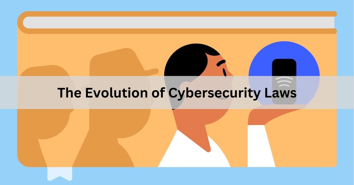 The Evolution of Cybersecurity Laws