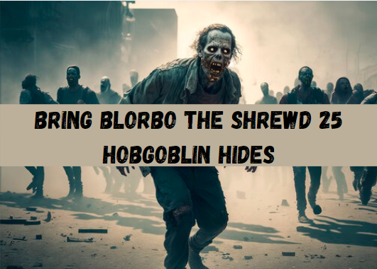 Bring Blorbo the Shrewd 25 Hobgoblin Hides: A Comprehensive Guide