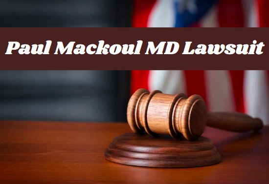 Paul Mackoul MD lawsuit: A Comprehensive Analysis