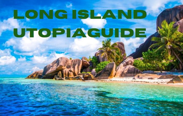 Exploring Long Island UtopiaGuide: A Comprehensive and Informative Guide