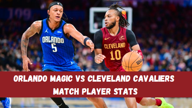 Orlando Magic vs Cleveland Cavaliers Match Player Stats: A Comprehensive Analysis